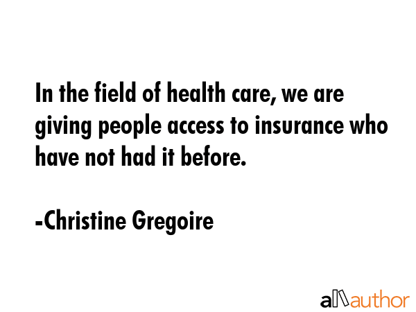 In the field of health care, we are giving people access to insurance who have not had it before. - Christine Gregoire Quote GIF