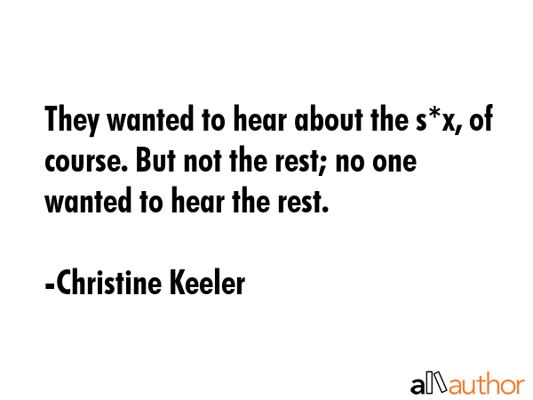 They wanted to hear about the s*x, of course. But not the rest; no one wanted to hear the rest. - Christine Keeler Quote GIF