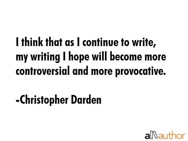 I think that as I continue to write, my writing I hope will become more controversial and more... - Christopher Darden Quote GIF