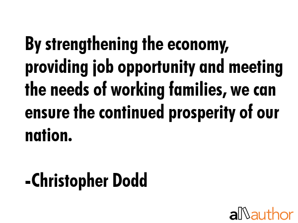 By strengthening the economy, providing job opportunity and meeting the needs of working families,... - Christopher Dodd Quote GIF