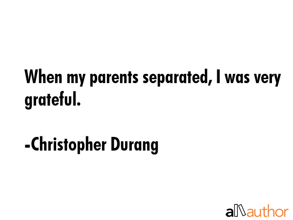 When my parents separated, I was very grateful. - Christopher Durang Quote GIF