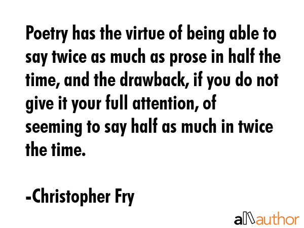 Poetry has the virtue of being able to say twice as much as prose in half the time, and the... - Christopher Fry Quote GIF