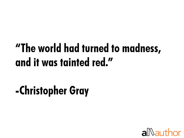 “The world had turned to madness, and it was tainted red.” - Christopher Gray Quote GIF