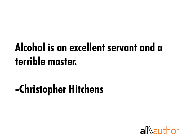 Alcohol is an excellent servant and a terrible master. - Christopher Hitchens Quote GIF