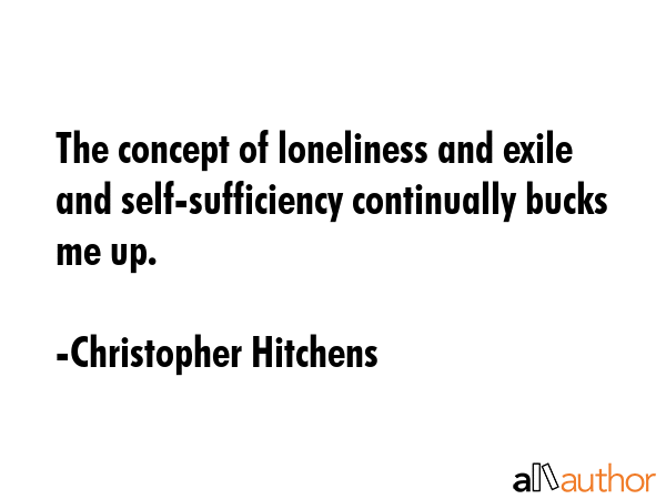 The concept of loneliness and exile and self-sufficiency continually bucks me up. - Christopher Hitchens Quote GIF