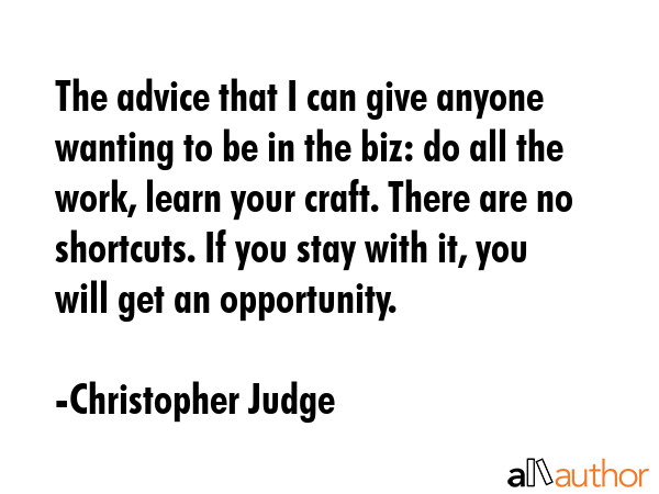 The advice that I can give anyone wanting to be in the biz: do all the work, learn your craft.... - Christopher Judge Quote GIF