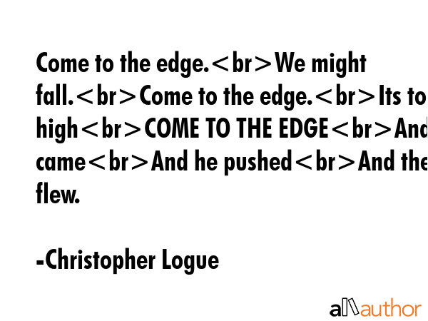 Come to the edge.We might fall.Come to the edge.Its too highCOME TO THE EDGEAnd they cameAnd he... - Christopher Logue Quote GIF