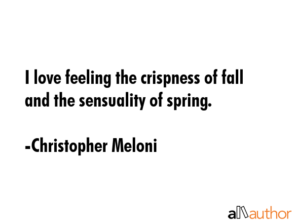I love feeling the crispness of fall and the sensuality of spring. - Christopher Meloni Quote GIF