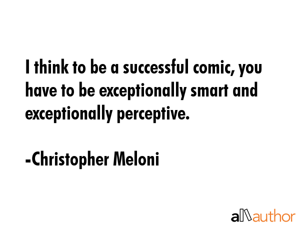 I think to be a successful comic, you have to be exceptionally smart and exceptionally perceptive. - Christopher Meloni Quote GIF