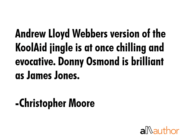 Andrew Lloyd Webbers version of the KoolAid jingle is at once chilling and evocative. Donny Osmond... - Christopher Moore Quote GIF