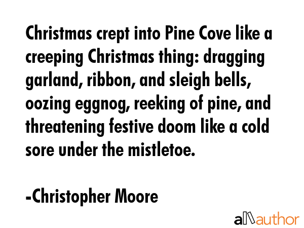 Christmas crept into Pine Cove like a creeping Christmas thing: dragging garland, ribbon, and... - Christopher Moore Quote GIF