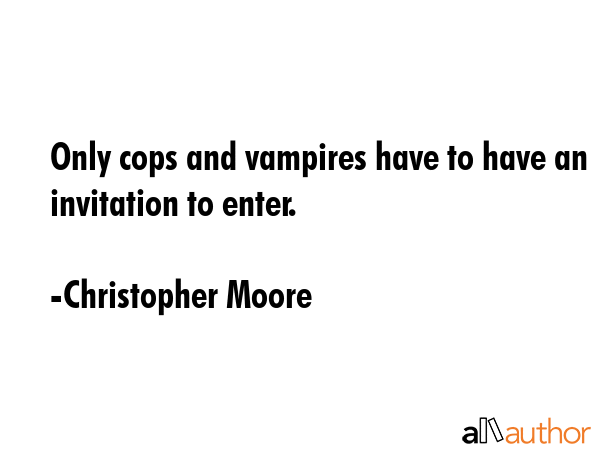 Only cops and vampires have to have an invitation to enter. - Christopher Moore Quote GIF