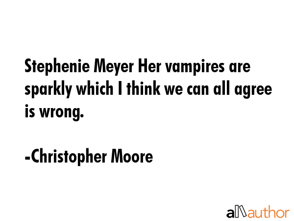Stephenie Meyer Her vampires are sparkly which I think we can all agree is wrong. - Christopher Moore Quote GIF