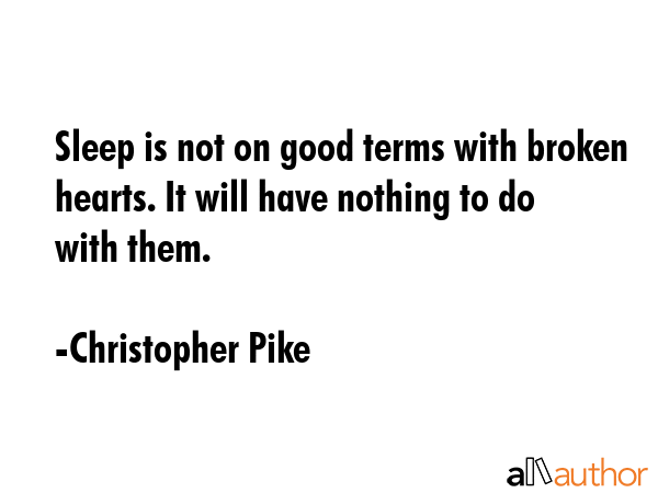 Sleep is not on good terms with broken hearts. It will have nothing to do with them. - Christopher Pike Quote GIF