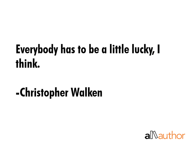 Everybody has to be a little lucky, I think. - Christopher Walken Quote GIF