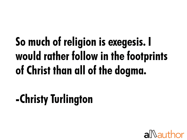 So much of religion is exegesis. I would rather follow in the footprints of Christ than all of the... - Christy Turlington Quote GIF