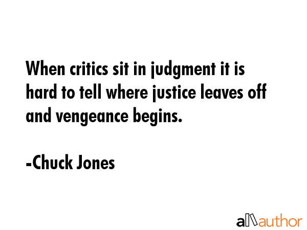 When critics sit in judgment it is hard to tell where justice leaves off and vengeance begins. - Chuck Jones Quote GIF