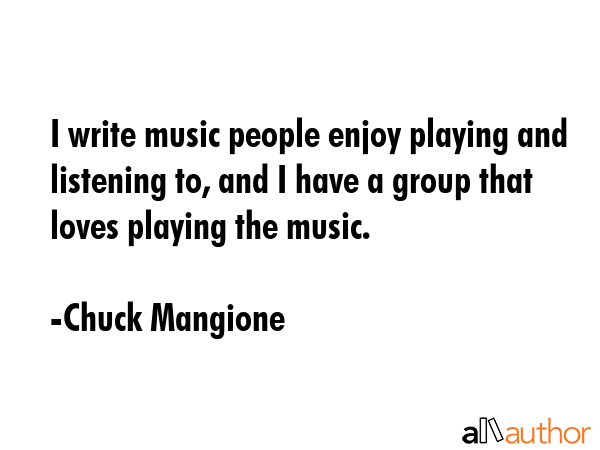 I write music people enjoy playing and listening to, and I have a group that loves playing the... - Chuck Mangione Quote GIF