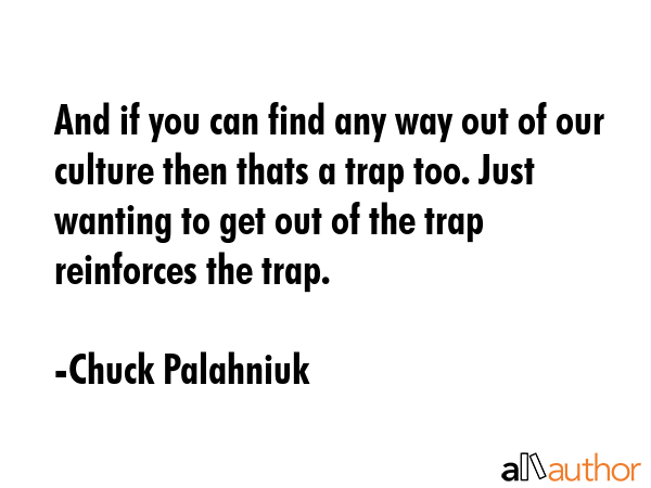 And if you can find any way out of our culture then thats a trap too. Just wanting to get out of... - Chuck Palahniuk Quote GIF
