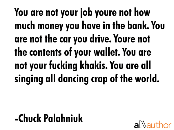 You are not your job youre not how much money you have in the bank. You are not the car you drive.... - Chuck Palahniuk Quote GIF