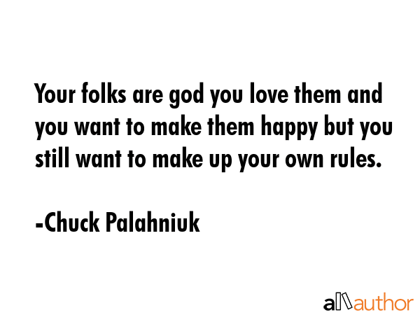 Your folks are god you love them and you want to make them happy but you still want to make up your... - Chuck Palahniuk Quote GIF