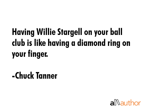 Having Willie Stargell on your ball club is like having a diamond ring on your finger. - Chuck Tanner Quote GIF