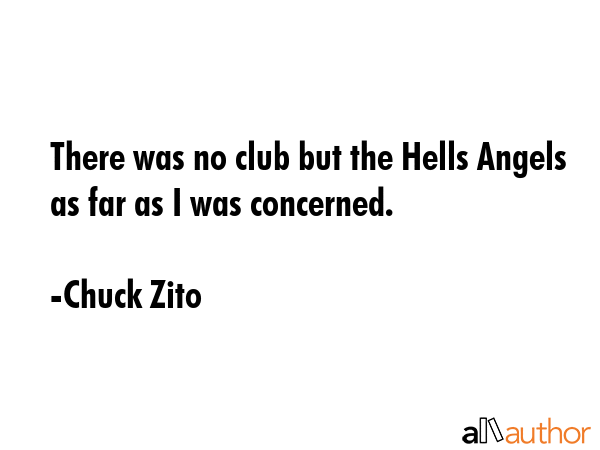 There was no club but the Hells Angels as far as I was concerned. - Chuck Zito Quote GIF