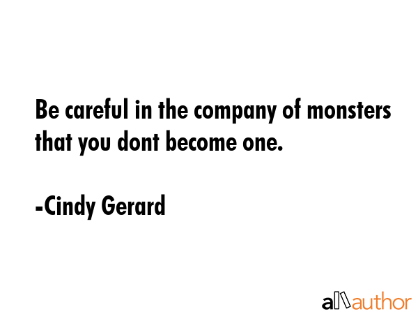 Be careful in the company of monsters that you dont become one. - Cindy Gerard Quote GIF