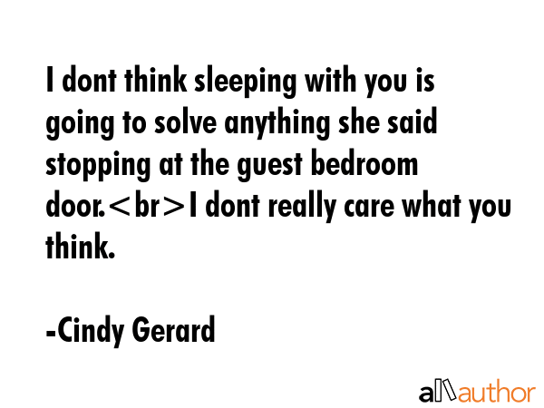 I dont think sleeping with you is going to solve anything she said stopping at the guest bedroom... - Cindy Gerard Quote GIF