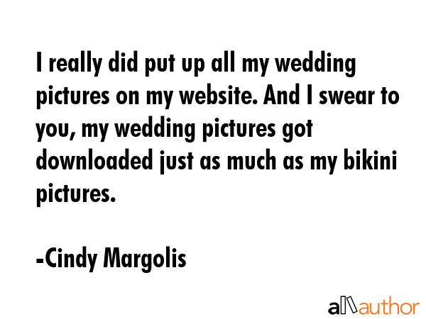 I really did put up all my wedding pictures on my website. And I swear to you, my wedding pictures... - Cindy Margolis Quote GIF