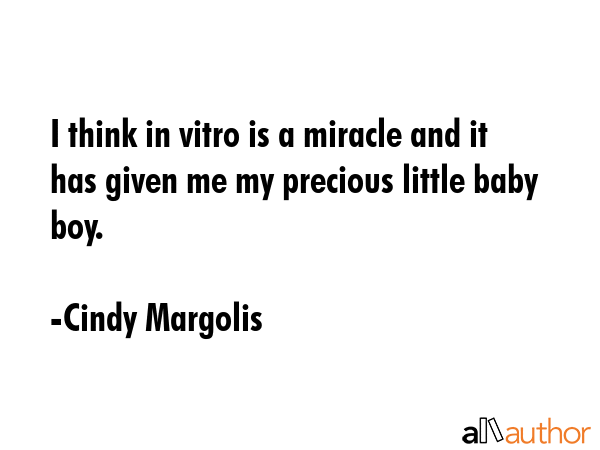 I think in vitro is a miracle and it has given me my precious little baby boy. - Cindy Margolis Quote GIF