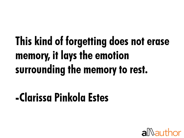 This kind of forgetting does not erase memory, it lays the emotion surrounding the memory to rest. - Clarissa Pinkola Estes Quote GIF