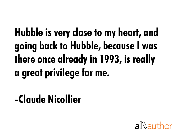 Hubble is very close to my heart, and going back to Hubble, because I was there once already in... - Claude Nicollier Quote GIF