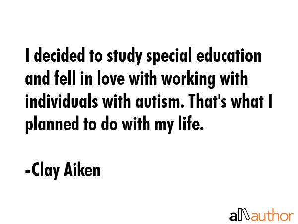 I decided to study special education and fell in love with working with individuals with autism.... - Clay Aiken Quote GIF