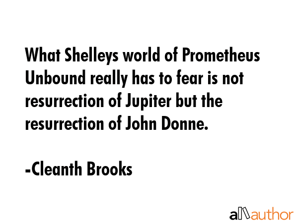 What Shelleys world of Prometheus Unbound really has to fear is not resurrection of Jupiter but the... - Cleanth Brooks Quote GIF