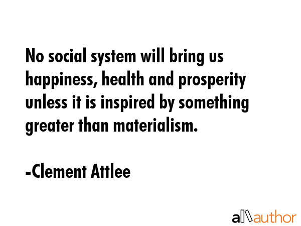 No social system will bring us happiness, health and prosperity unless it is inspired by something... - Clement Attlee Quote GIF