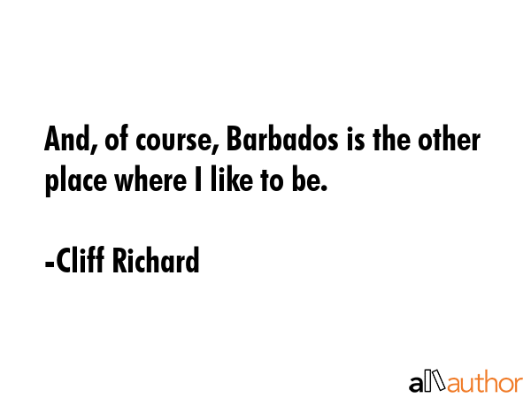 And, of course, Barbados is the other place where I like to be. - Cliff Richard Quote GIF