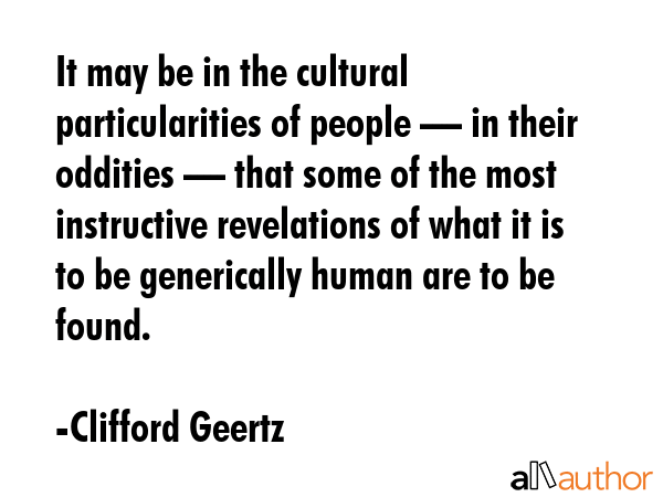 It may be in the cultural particularities of people — in their oddities — that some of the most... - Clifford Geertz Quote GIF