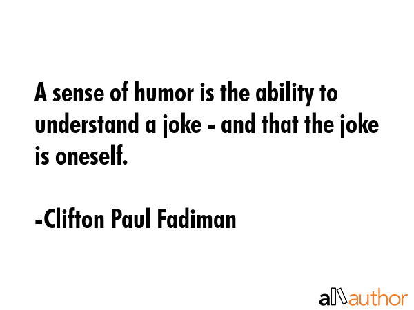 A sense of humor is the ability to understand a joke - and that the joke is oneself. - Clifton Paul Fadiman Quote GIF
