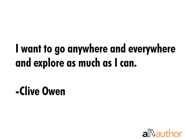 I want to go anywhere and everywhere and explore as much as I can. - Clive Owen Quote GIF