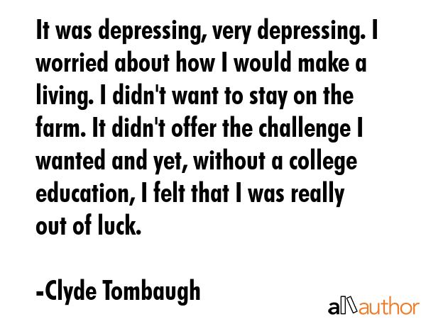 It was depressing, very depressing. I worried about how I would make a living. I didn\