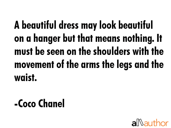 A beautiful dress may look beautiful on a hanger but that means nothing. It must be seen on the... - Coco Chanel Quote GIF