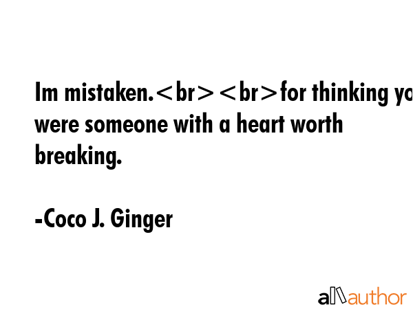 Im mistaken.for thinking you were someone with a heart worth breaking. - Coco J. Ginger Quote GIF