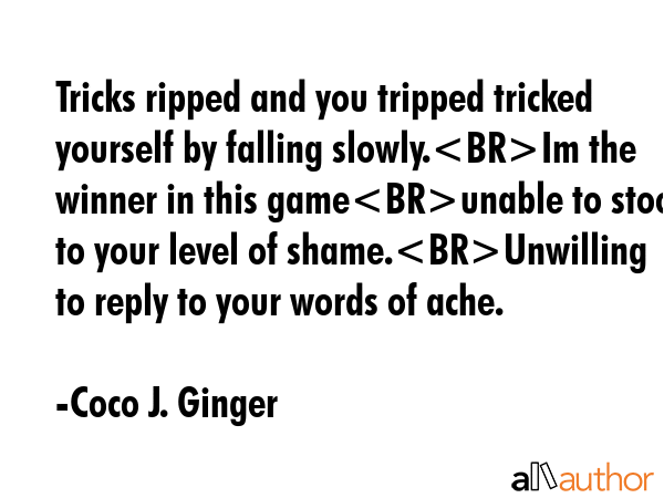 Tricks ripped and you tripped tricked yourself by falling slowly.Im the winner in this gameunable... - Coco J. Ginger Quote GIF