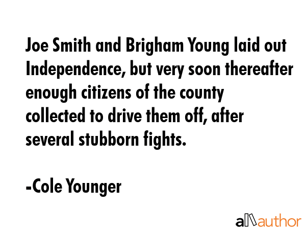 Joe Smith and Brigham Young laid out Independence, but very soon thereafter enough citizens of the... - Cole Younger Quote GIF