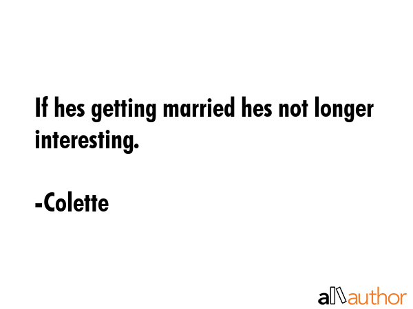If hes getting married hes not longer interesting. - Colette Quote GIF