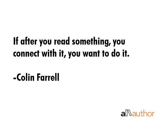 If after you read something, you connect with it, you want to do it. - Colin Farrell Quote GIF
