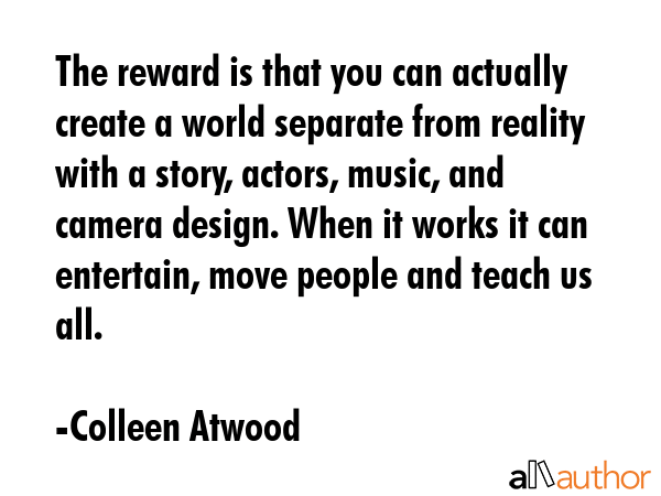The reward is that you can actually create a world separate from reality with a story, actors,... - Colleen Atwood Quote GIF
