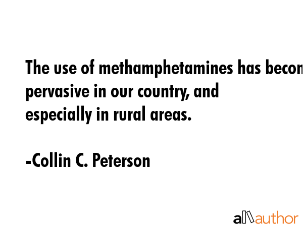 The use of methamphetamines has become pervasive in our country, and especially in rural areas. - Collin C. Peterson Quote GIF
