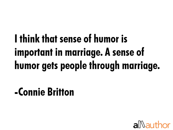 I think that sense of humor is important in marriage. A sense of humor gets people through marriage. - Connie Britton Quote GIF